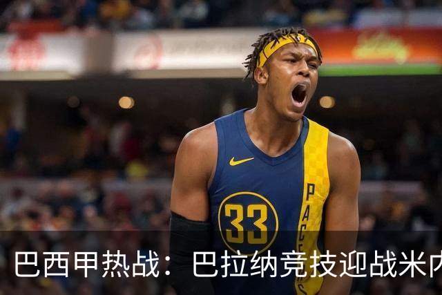 巴西甲热战：巴拉纳竞技迎战米内罗，谁能笑到最后？